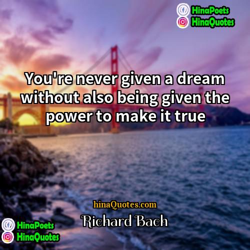 Richard Bach Quotes | You're never given a dream without also